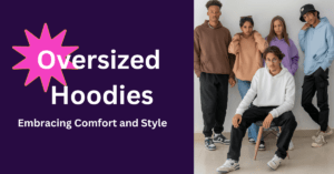 Oversized Hoodies: The Complete Guide to Embracing Comfort and Style